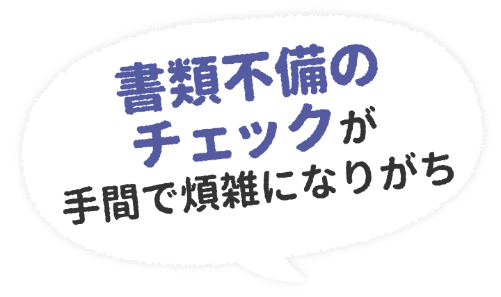 書類不備のチェックが手間で煩雑になりがち