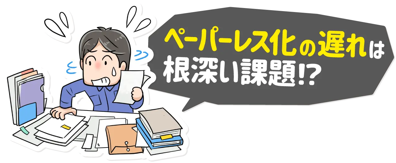 ペーパーレス化の遅れは根深い課題⁉